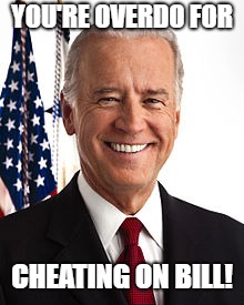 Joe Biden Meme | YOU'RE OVERDO FOR CHEATING ON BILL! | image tagged in memes,joe biden | made w/ Imgflip meme maker