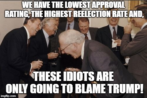 Consider blaming the one's who are truly at fault | WE HAVE THE LOWEST APPROVAL RATING, THE HIGHEST REELECTION RATE AND, THESE IDIOTS ARE ONLY GOING TO BLAME TRUMP! | image tagged in memes,laughing men in suits,democrats,republicans,political meme | made w/ Imgflip meme maker