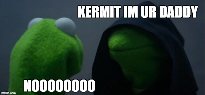 Evil Kermit | KERMIT IM UR DADDY; NOOOOOOOO | image tagged in memes,evil kermit | made w/ Imgflip meme maker