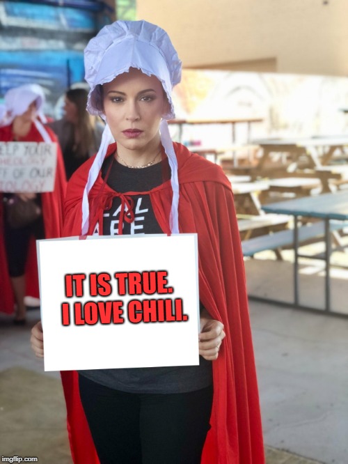 Alyssa Milano | IT IS TRUE.  I LOVE CHILI. | image tagged in alyssa milano | made w/ Imgflip meme maker