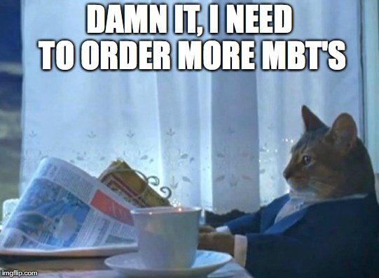 DAMN IT, I NEED TO ORDER MORE MBT'S | made w/ Imgflip meme maker