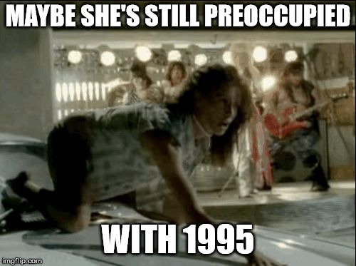 Still preoccupied | MAYBE SHE'S STILL PREOCCUPIED WITH 1995 | image tagged in still preoccupied | made w/ Imgflip meme maker