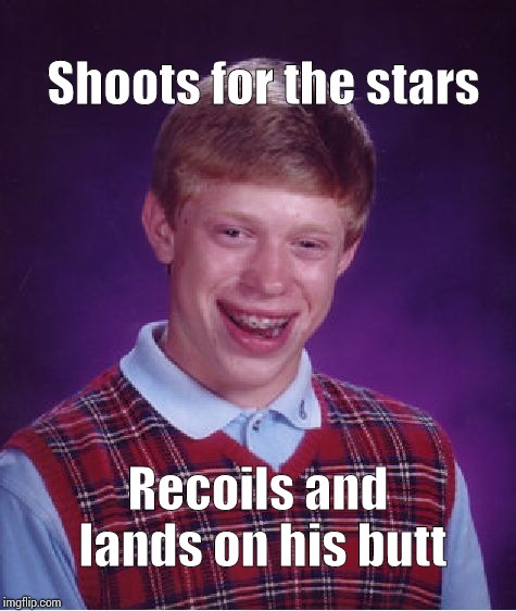 Bad Luck Brian Meme | Shoots for the stars; Recoils and lands on his butt | image tagged in memes,bad luck brian | made w/ Imgflip meme maker