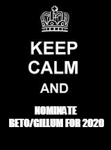 Keep calm blank | NOMINATE BETO/GILLUM FOR 2020 | image tagged in keep calm blank | made w/ Imgflip meme maker