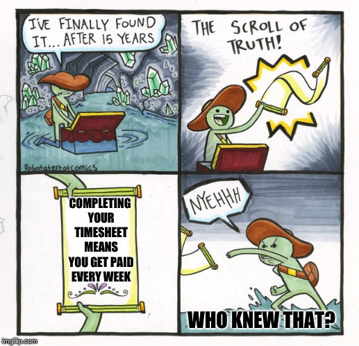 The Scroll of Truth Timesheet Reminder | COMPLETING YOUR TIMESHEET MEANS YOU GET PAID EVERY WEEK; WHO KNEW THAT? | image tagged in memes,the scroll of truth,timesheet reminder,timesheet meme | made w/ Imgflip meme maker