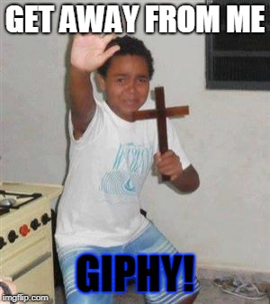 Scared Kid | GET AWAY FROM ME GIPHY! | image tagged in scared kid | made w/ Imgflip meme maker