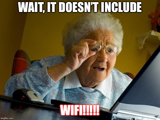 Grandma Finds The Internet Meme | WAIT, IT DOESN’T INCLUDE; WIFI!!!!! | image tagged in memes,grandma finds the internet | made w/ Imgflip meme maker