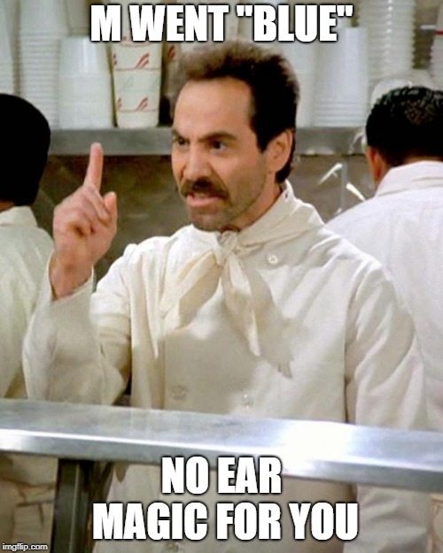 soup nazi | M WENT "BLUE"; NO EAR MAGIC FOR YOU | image tagged in soup nazi | made w/ Imgflip meme maker