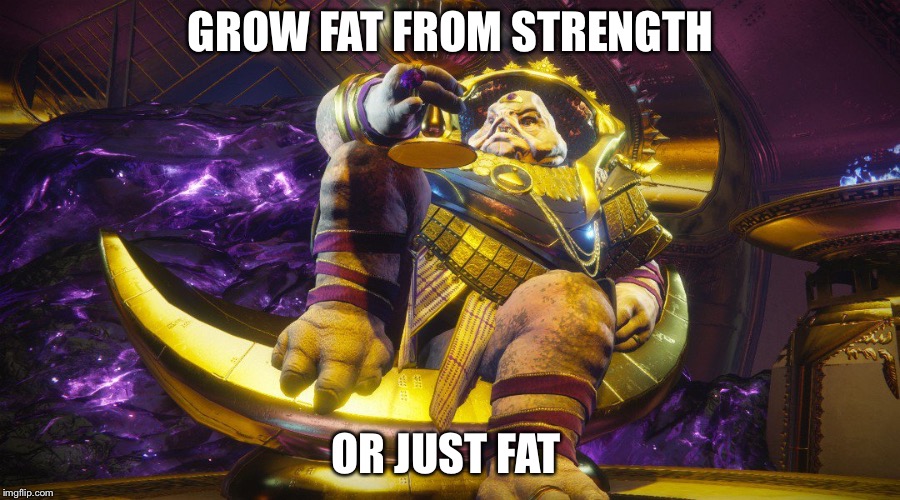 Calus destiny 2 | GROW FAT FROM STRENGTH; OR JUST FAT | image tagged in calus destiny 2 | made w/ Imgflip meme maker