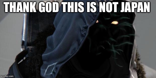 Destiny Xur | THANK G0D THIS IS NOT JAPAN | image tagged in destiny xur | made w/ Imgflip meme maker