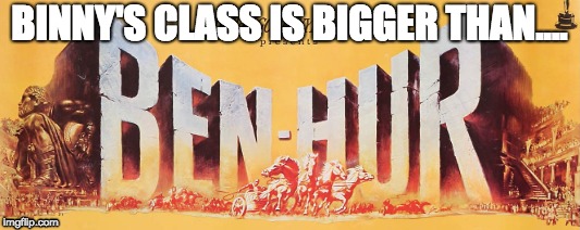 History class | BINNY'S CLASS IS BIGGER THAN.... | image tagged in historical meme | made w/ Imgflip meme maker