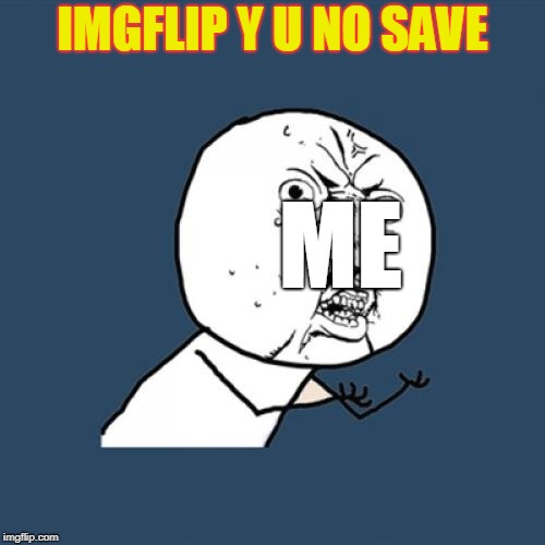 Y U No Meme | IMGFLIP Y U NO SAVE; ME | image tagged in memes,y u no | made w/ Imgflip meme maker