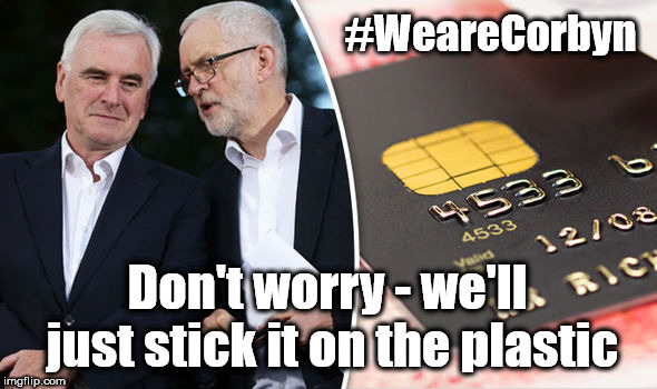Labour's economic plan | #WeareCorbyn; Don't worry - we'll just stick it on the plastic | image tagged in labour's economic policy,wearecorbyn,mcdonnell corbyn,cultofcorbyn,labourisdead,weaintcorbyn | made w/ Imgflip meme maker