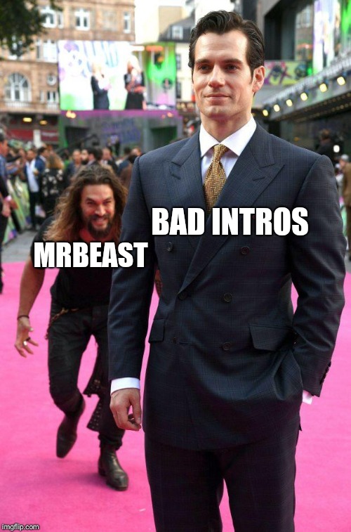 jason momoa sneaking up to henry cavill | BAD INTROS; MRBEAST | image tagged in jason momoa sneaking up to henry cavill | made w/ Imgflip meme maker