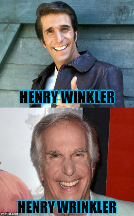 Where did the years go? | HENRY WINKLER; HENRY WRINKLER | image tagged in memes,the fonz,henry winkler | made w/ Imgflip meme maker
