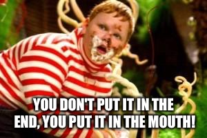 Fat kid eating candy  | YOU DON'T PUT IT IN THE END, YOU PUT IT IN THE MOUTH! | image tagged in fat kid eating candy | made w/ Imgflip meme maker