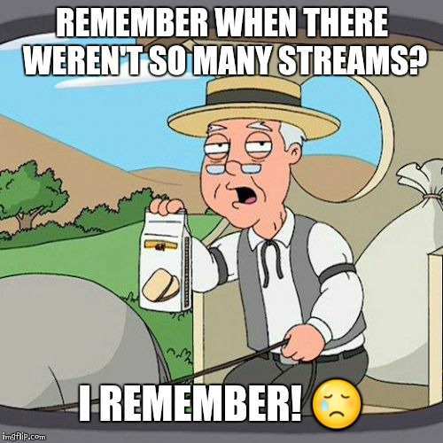 I actually like the streams, although I feel like they over-complicate things. | REMEMBER WHEN THERE WEREN'T SO MANY STREAMS? I REMEMBER! 😢 | image tagged in memes,pepperidge farm remembers,meme stream | made w/ Imgflip meme maker