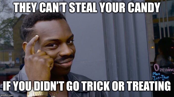 Roll Safe Think About It Meme | THEY CAN’T STEAL YOUR CANDY IF YOU DIDN’T GO TRICK OR TREATING | image tagged in memes,roll safe think about it | made w/ Imgflip meme maker