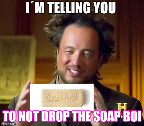 SOAP TELLER | I´M TELLING YOU; TO NOT DROP THE SOAP BOI | image tagged in memes,funny,funny memes,soap,the truth teller,bad luck | made w/ Imgflip meme maker