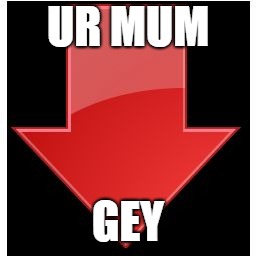 downvotes | UR MUM GEY | image tagged in downvotes | made w/ Imgflip meme maker
