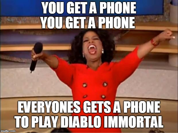 Oprah You Get A Meme | YOU GET A PHONE YOU GET A PHONE; EVERYONES GETS A PHONE TO PLAY DIABLO IMMORTAL | image tagged in memes,oprah you get a | made w/ Imgflip meme maker