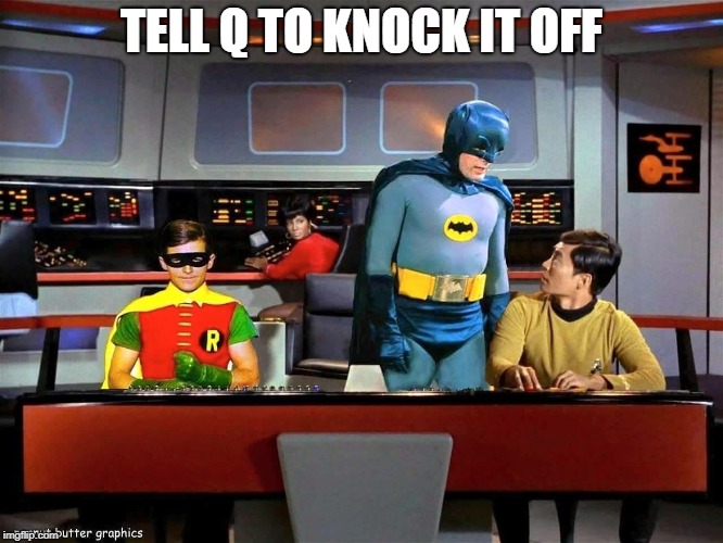 Batman Star Trek  | TELL Q TO KNOCK IT OFF | image tagged in batman star trek | made w/ Imgflip meme maker