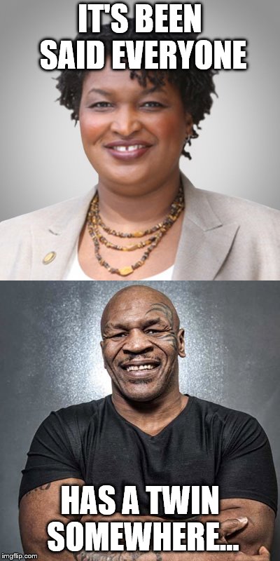 Abrams Tyson Twins? | IT'S BEEN SAID EVERYONE; HAS A TWIN SOMEWHERE... | image tagged in stacy abrams,ga election | made w/ Imgflip meme maker