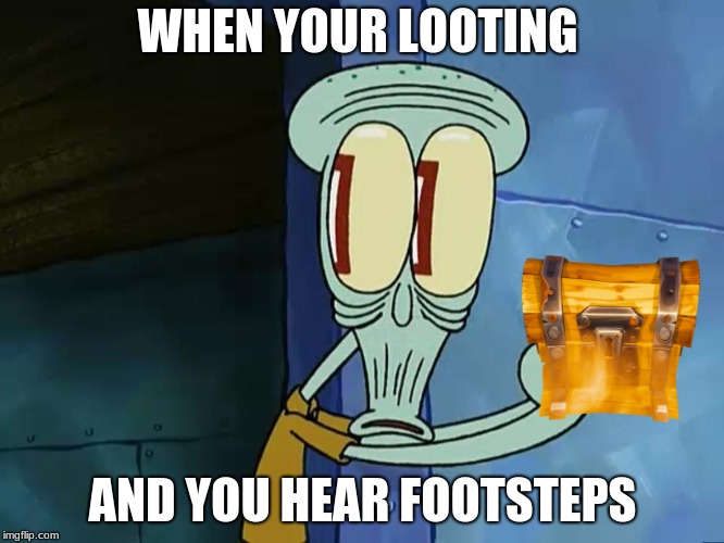 Hey squidward |  WHEN YOUR LOOTING; AND YOU HEAR FOOTSTEPS | image tagged in squidward krabby patty,hot,fortnite memes | made w/ Imgflip meme maker
