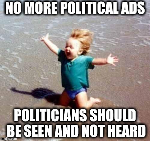 Now advertisers bring on Christmas | NO MORE POLITICAL ADS; POLITICIANS SHOULD BE SEEN AND NOT HEARD | image tagged in celebration,politicians suck,liar liar pants on fire,ain't nobody got time for that,see nobody cares | made w/ Imgflip meme maker