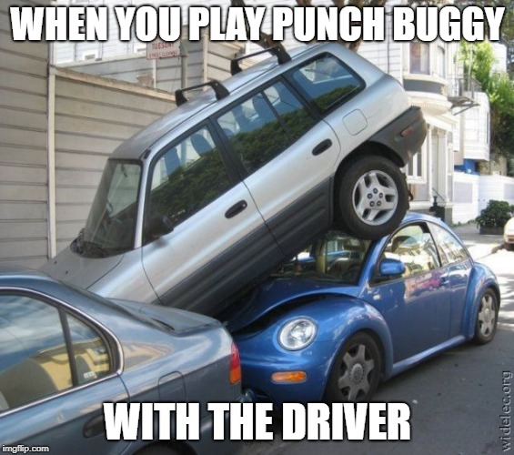 funny car crash | WHEN YOU PLAY PUNCH BUGGY; WITH THE DRIVER | image tagged in bad luck | made w/ Imgflip meme maker