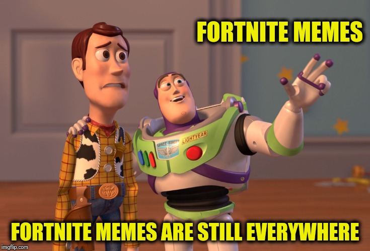 What , Fortnite isn't political ? | FORTNITE MEMES; FORTNITE MEMES ARE STILL EVERYWHERE | image tagged in memes,put it somewhere else patrick,video games,see nobody cares,x x everywhere | made w/ Imgflip meme maker