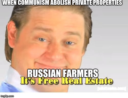 It's Free Real Estate | WHEN COMMUNISM ABOLISH PRIVATE PROPERTIES; RUSSIAN FARMERS | image tagged in it's free real estate | made w/ Imgflip meme maker