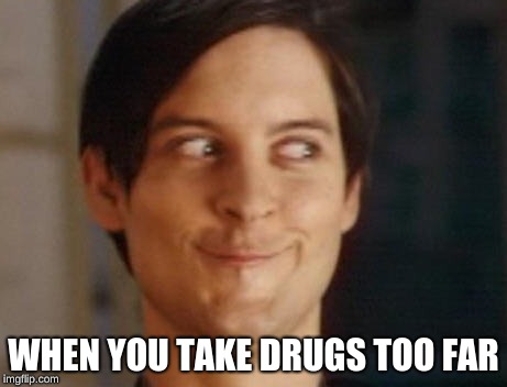 Spiderman Peter Parker Meme | WHEN YOU TAKE DRUGS TOO FAR | image tagged in memes,spiderman peter parker | made w/ Imgflip meme maker