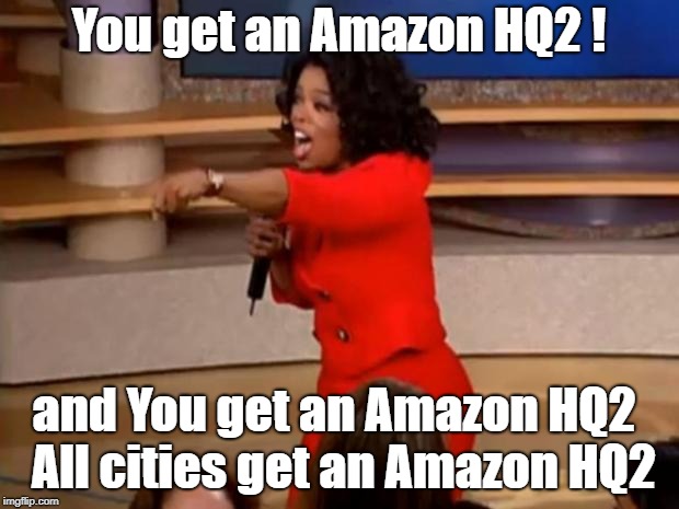 Oprah - you get a car | You get an Amazon HQ2 ! and You get an Amazon HQ2
 All cities get an Amazon HQ2 | image tagged in oprah - you get a car | made w/ Imgflip meme maker