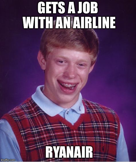 Bad Luck Ryan | GETS A JOB WITH AN AIRLINE; RYANAIR | image tagged in memes,bad luck brian | made w/ Imgflip meme maker