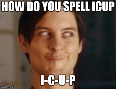Spiderman Peter Parker | HOW DO YOU SPELL ICUP; I-C-U-P | image tagged in memes,spiderman peter parker | made w/ Imgflip meme maker