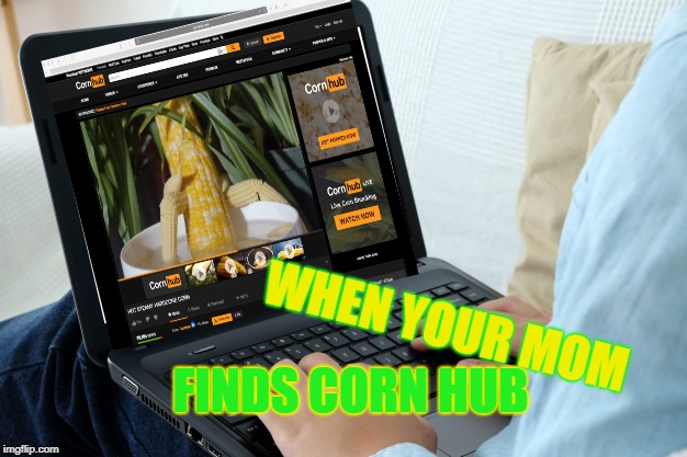 WHEN YOUR MOM FINDS CORN HUB | made w/ Imgflip meme maker