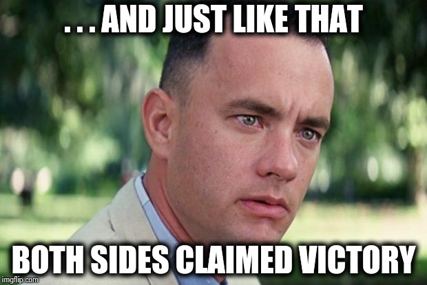 "Nothing has changed , it's still the same" - John Lennon | . . . AND JUST LIKE THAT; BOTH SIDES CLAIMED VICTORY | image tagged in forrest gump,draw,endless,arguing,progress,stop | made w/ Imgflip meme maker