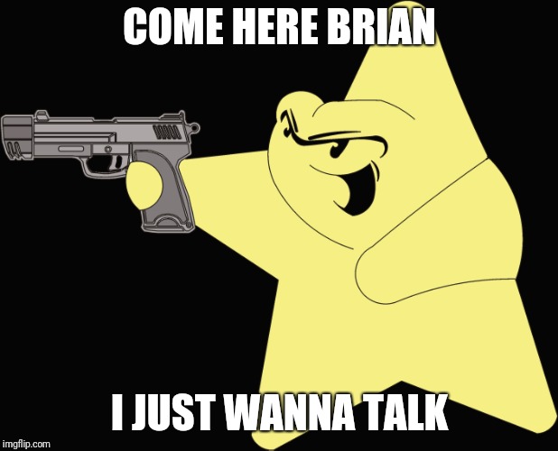 COME HERE BRIAN I JUST WANNA TALK | made w/ Imgflip meme maker