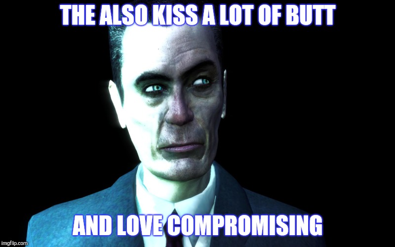 THE ALSO KISS A LOT OF BUTT AND LOVE COMPROMISING | image tagged in half-life's g-man from the creepy gallery of vagabondsoufflé  | made w/ Imgflip meme maker