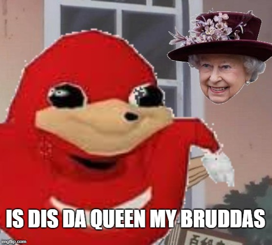 Another Uganda Knuckles Meme | IS DIS DA QUEEN MY BRUDDAS | image tagged in uganda knuckles,queen elizabeth,queen,knuckles | made w/ Imgflip meme maker