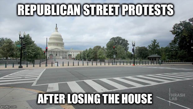 Notice a difference in behavior? | REPUBLICAN STREET PROTESTS; AFTER LOSING THE HOUSE | image tagged in empty street in washington dc,midterms,election,republican,democrat | made w/ Imgflip meme maker