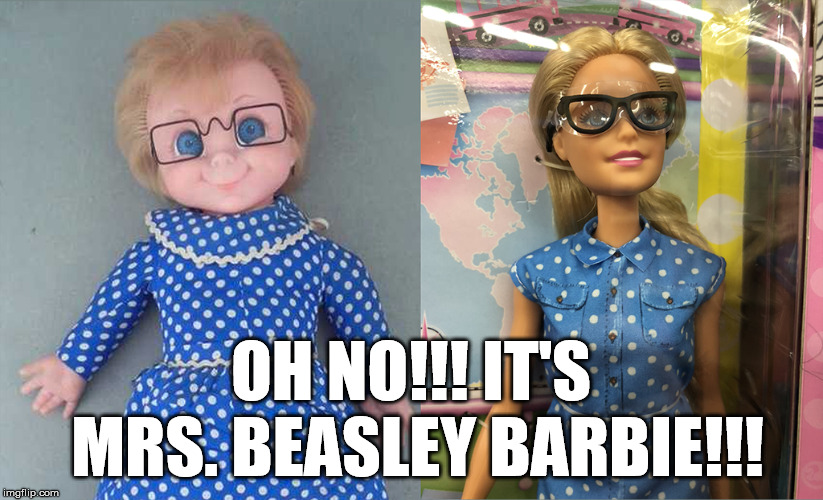 oh the humanity!!! | OH NO!!! IT'S MRS. BEASLEY BARBIE!!! | image tagged in toys,barbie | made w/ Imgflip meme maker