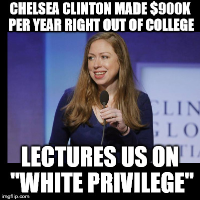 Hypocrite  | CHELSEA CLINTON MADE $900K PER YEAR RIGHT OUT OF COLLEGE; LECTURES US ON "WHITE PRIVILEGE" | image tagged in chelsea clinton | made w/ Imgflip meme maker