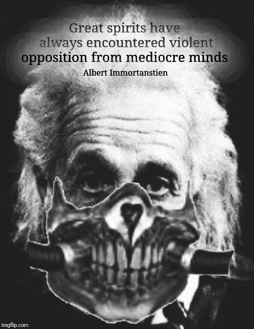 Great spirits have always encountered violent opposition from mediocre minds; Albert Immortanstien | image tagged in albert einstein,mad max,inspirational quote | made w/ Imgflip meme maker