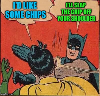 Batman Slapping Robin Meme | I’D LIKE SOME CHIPS I’LL SLAP THE CHIP OFF YOUR SHOULDER | image tagged in memes,batman slapping robin | made w/ Imgflip meme maker