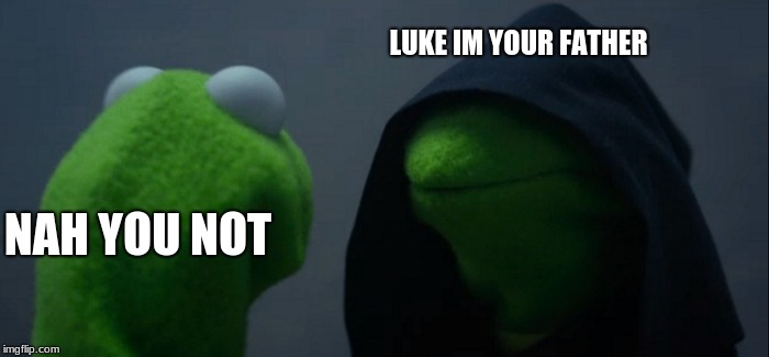 Evil Kermit | LUKE IM YOUR FATHER; NAH YOU NOT | image tagged in memes,evil kermit | made w/ Imgflip meme maker