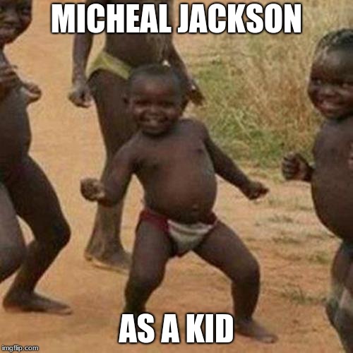 Third World Success Kid Meme | MICHEAL JACKSON; AS A KID | image tagged in memes,third world success kid | made w/ Imgflip meme maker