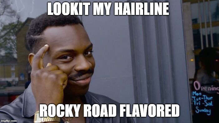 Roll Safe Think About It | LOOKIT MY HAIRLINE; ROCKY ROAD FLAVORED | image tagged in memes,roll safe think about it | made w/ Imgflip meme maker