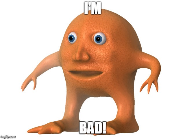 Orange Man | I'M; BAD! | image tagged in orange man | made w/ Imgflip meme maker